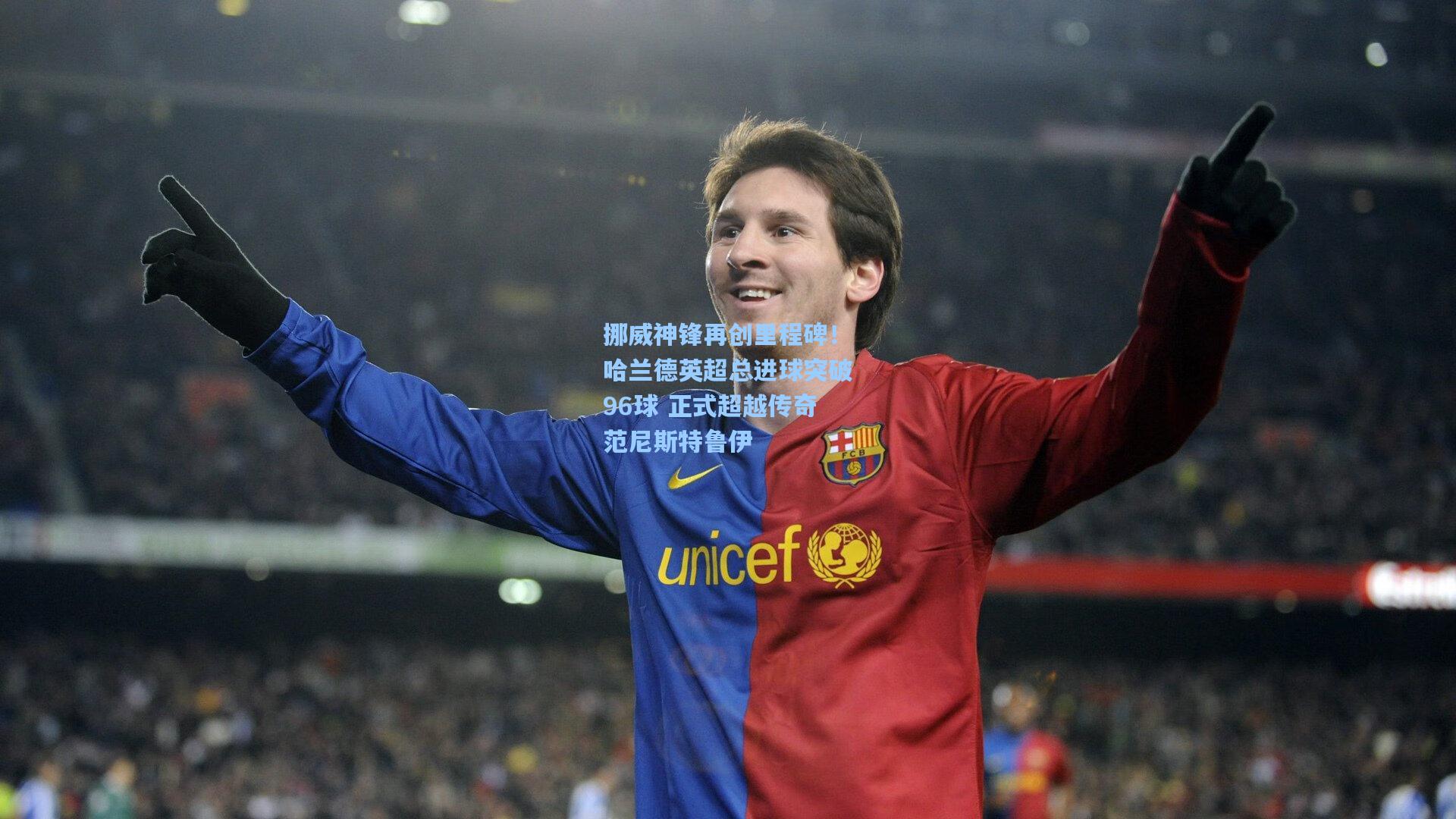 天天盈球即时比分直播-挪威神锋再创里程碑！哈兰德英超总进球突破96球 正式超越传奇范尼斯特鲁伊