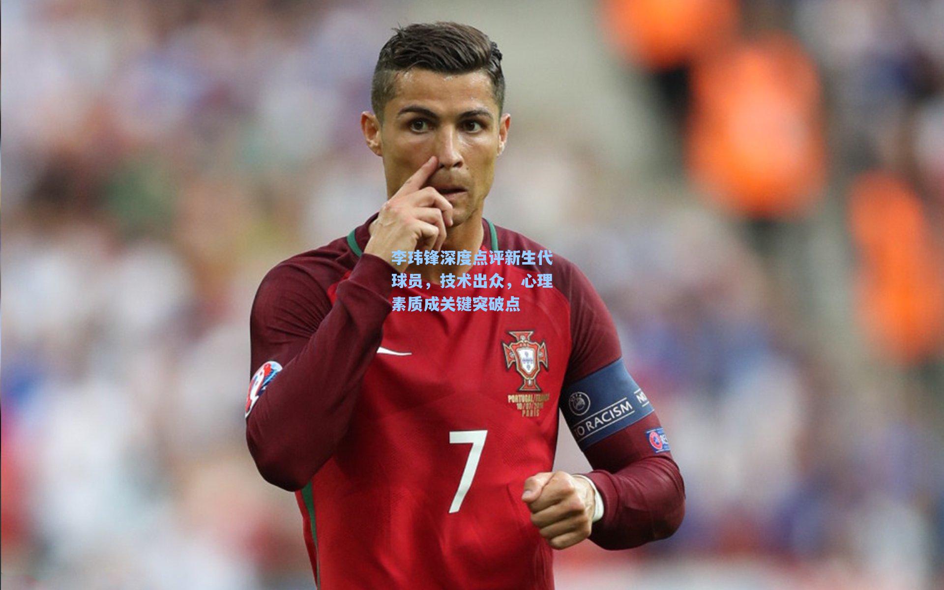 天天盈球下载：李玮锋深度点评新生代球员，技术出众，心理素质成关键突破点
