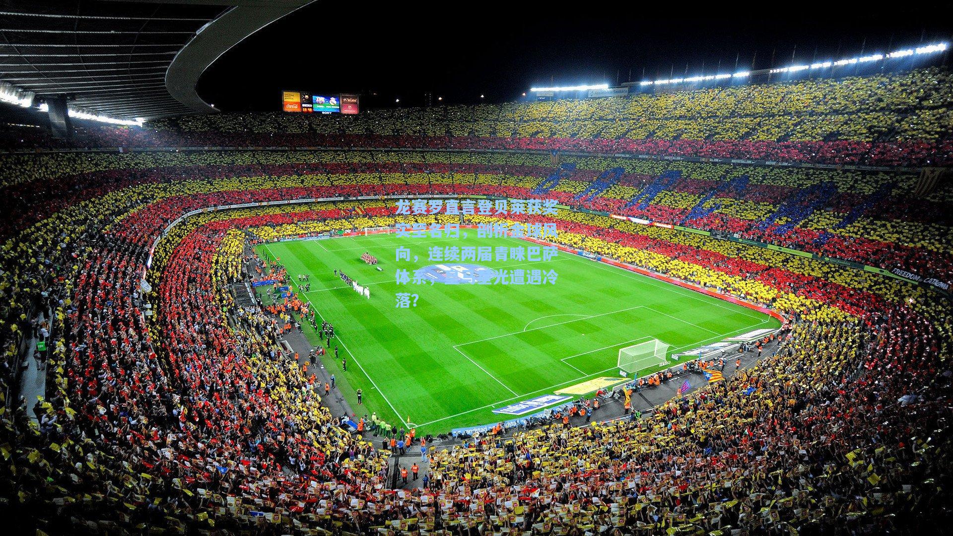 龙赛罗直言登贝莱获奖实至名归，剖析金球风向，连续两届青睐巴萨体系，皇马星光遭遇冷落？