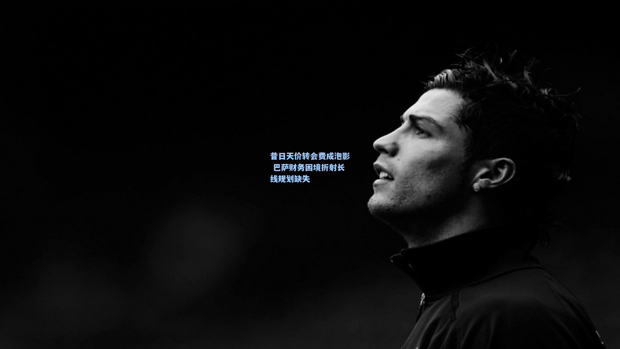 天天盈球网址_昔日天价转会费成泡影 巴萨财务困境折射长线规划缺失