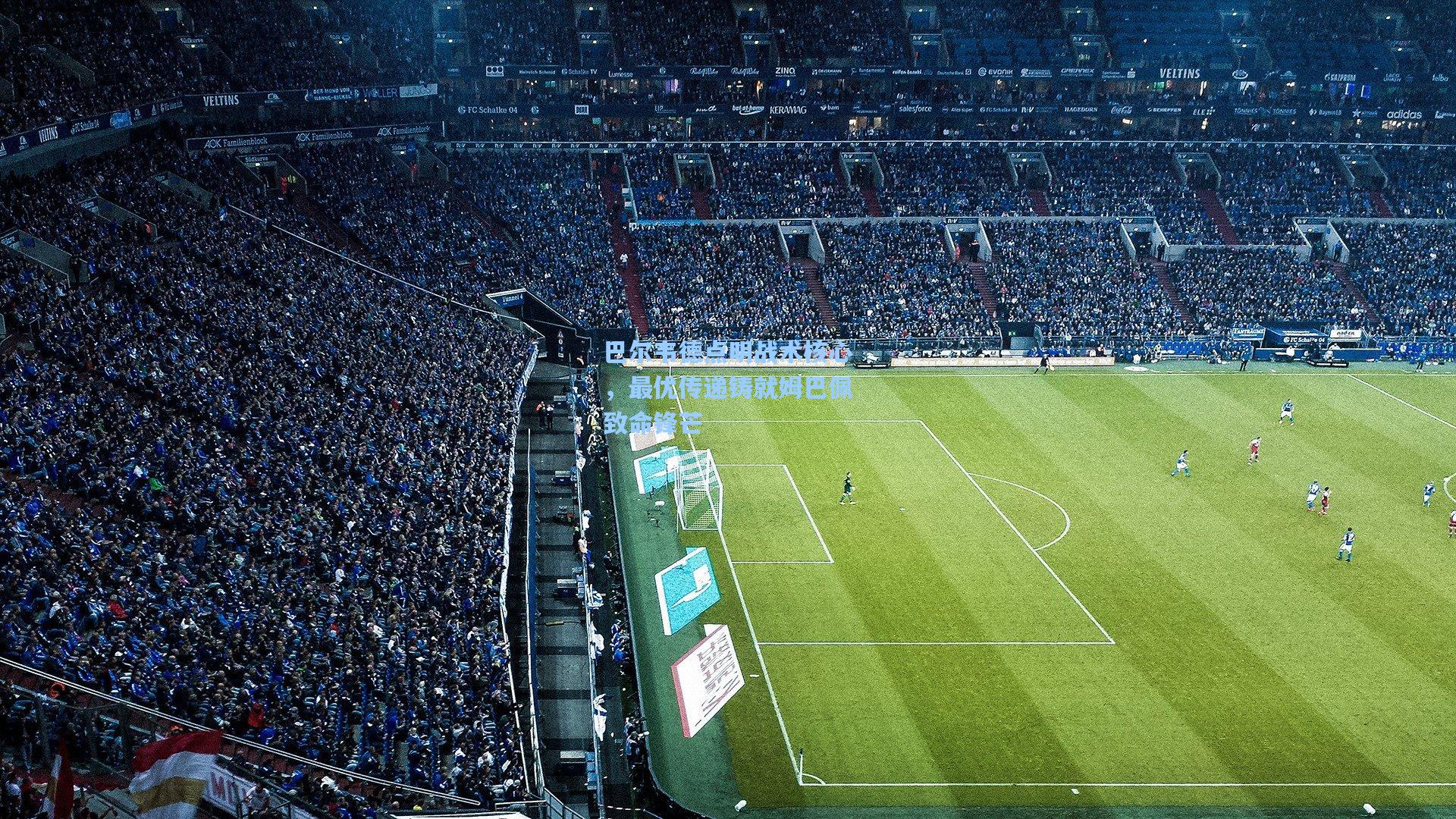 巴尔韦德点明战术核心，最优传递铸就姆巴佩致命锋芒