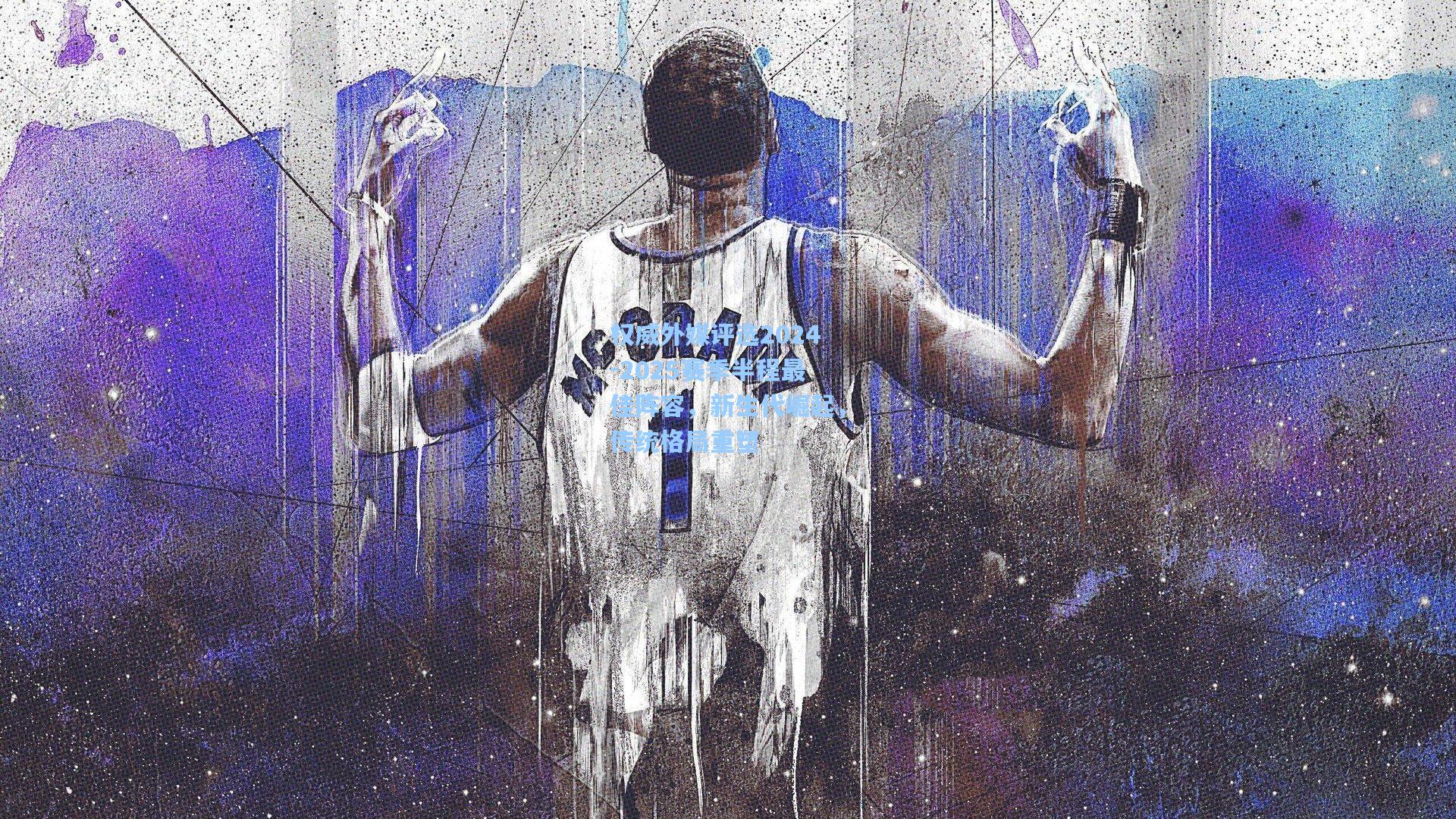 权威外媒评选2024-2025赛季半程最佳阵容，新生代崛起，传统格局重塑