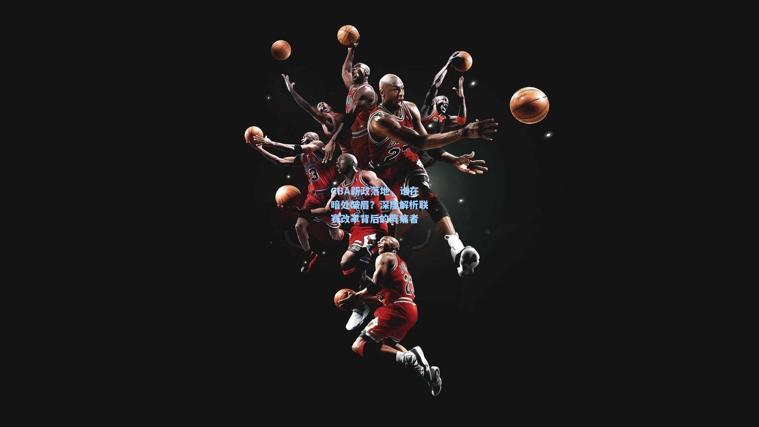 CBA新政落地,谁在暗处皱眉?深度解析联赛改革背后的阵痛者